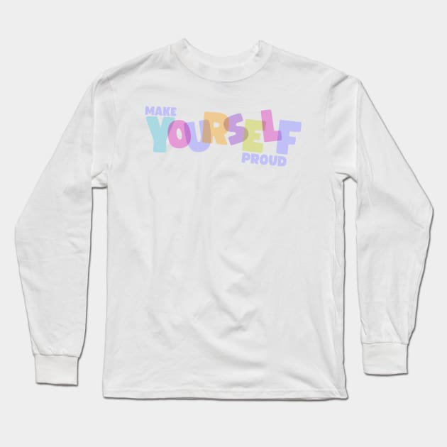 Make Yourself Proud Long Sleeve T-Shirt by ehmacarena-art